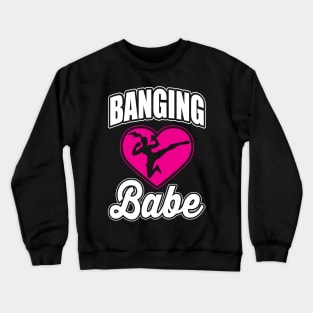 Banging babe Crewneck Sweatshirt